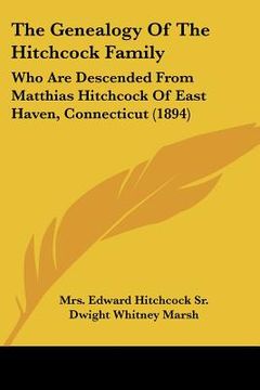 portada the genealogy of the hitchcock family: who are descended from matthias hitchcock of east haven, connecticut (1894)