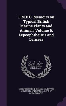 portada L.M.B.C. Memoirs on Typical British Marine Plants and Animals Volume 6. Lepeophtheirus and Lernaea