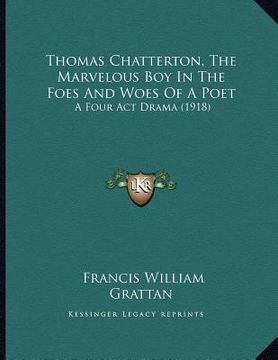 portada thomas chatterton, the marvelous boy in the foes and woes of a poet: a four act drama (1918) (en Inglés)