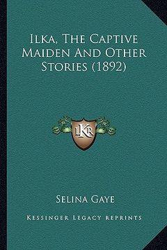 portada ilka, the captive maiden and other stories (1892) (in English)