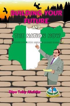 portada Building Your Future And The Nation Now: A Nigeria Success And Nation Building Course Book (en Inglés)