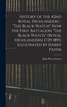 portada History of the 42nd Royal Highlanders - "The Black Watch" now the First Battalion "The Black Watch" (Royal Highlanders) 1729-1893. Illustrated by Harr