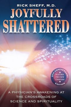 portada Joyfully Shattered: A Physician's Awakening at the Crossroads of Science and Spirituality - 5th Anniversary Edition (en Inglés)