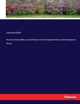 portada The Life of Samuel Miller, Second Professor in the Theological Seminary of the Presbyterian Church (in English)