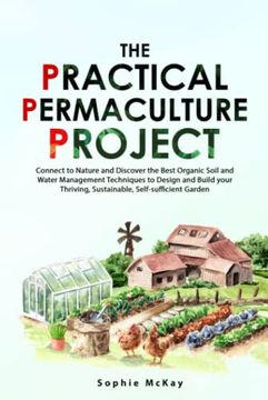 portada The Practical Permaculture Project: Connect to Nature and Discover the Best Organic Soil and Water Management Techniques to Design and Build Your Thriving, Sustainable, Self-Sufficient Garden (in English)