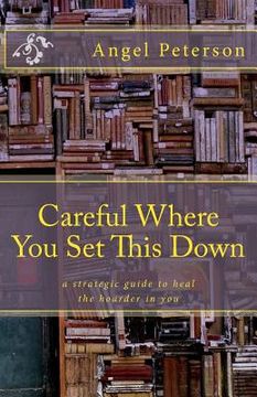 portada Careful Where You Set This Down: A Strategic Guide to Heal the Hoarder in You (en Inglés)