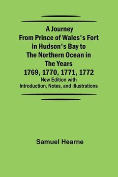 portada A Journey from Prince of Wales's Fort in Hudson's Bay to the Northern Ocean in the Years 1769, 1770, 1771, 1772; New Edition with Introduction, Notes, 
