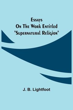 portada Essays on the work entitled Supernatural Religion (en Inglés)