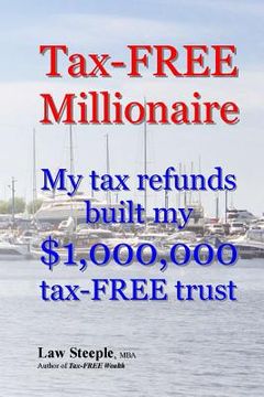portada Tax-FREE Millionaire: My tax refunds built a $1,000,000 tax-FREE trust (en Inglés)