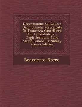 portada Dissertazione Sul Giuoco Degli Scacchi Ristampata Da Francesco Cancellieri: Con La Biblioteca ... Degli Scrittori Sullo Stesso Giuoco (in Italian)