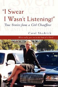 portada i swear i wasn't listening!: true stories from a girl chauffeur (en Inglés)