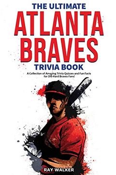portada The Ultimate Atlanta Braves Trivia Book: A Collection of Amazing Trivia Quizzes and fun Facts for Die-Hard Braves Fans! (in English)