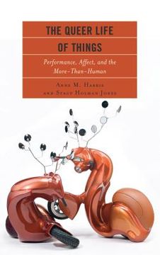 portada The Queer Life of Things: Performance, Affect, and the More-Than-Human (in English)