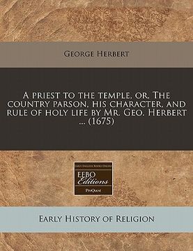 portada a priest to the temple, or, the country parson, his character, and rule of holy life by mr. geo. herbert ... (1675)