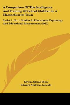 portada a comparison of the intelligence and training of school children in a massachusetts town: series 1, no. 1, studies in educational psychology and edu (in English)