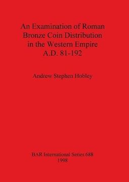 portada An Examination of Roman Bronze Coin Distribution in the Western Empire A.D. 81-192 (BAR International Series)