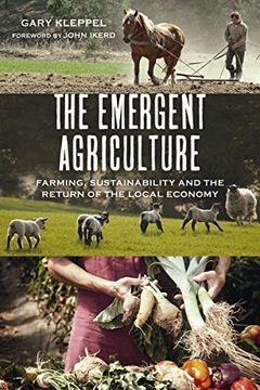 portada The Emergent Agriculture: Farming, Sustainability and the Return of the Local Economy