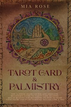 portada Tarot Card & Palmistry: The 72 Hour Crash Course And Absolute Beginner's Guide to Tarot Card Reading &Palm Reading For Beginners On How To Rea