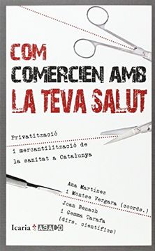 COM COMERCIEN AMB LA TEVA SALUT: Privatització i mercantilització de la sanitat a Catalunya (ASACO) (en Catalán)