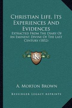portada christian life, its experiences and evidences: extracted from the diary of an eminent divine of the last century (1852) (en Inglés)