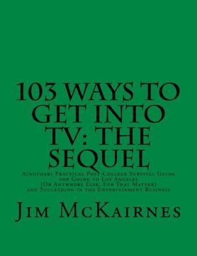 portada 103 Ways to Get Into TV: The Sequel: A(nother) Practical Post-College Survival Guide for Going to Los Angeles (Or Anywhere Else) and Succeeding in the Entertainment Business (Volume 2)