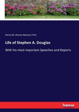 portada Life of Stephen A. Douglas: With his most important Speeches and Reports