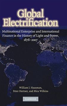 portada Global Electrification: Multinational Enterprise and International Finance in the History of Light and Power, 1878 - 2007 (Cambridge Studies in the Emergence of Global Enterprise) (en Inglés)