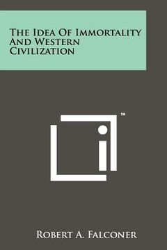portada the idea of immortality and western civilization (in English)