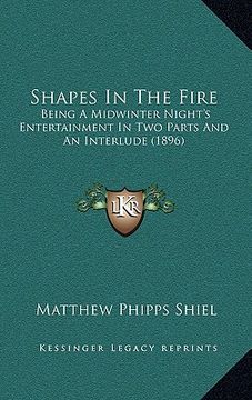 portada shapes in the fire: being a midwinter night's entertainment in two parts and an interlude (1896) (en Inglés)