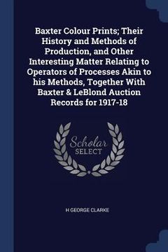 portada Baxter Colour Prints; Their History and Methods of Production, and Other Interesting Matter Relating to Operators of Processes Akin to his Methods, To