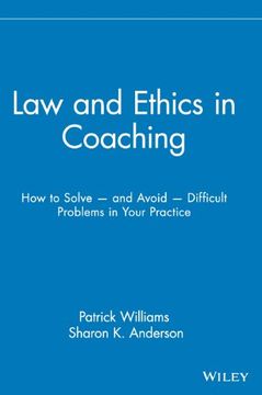 law and ethics in coaching: how to solve -- and avoid -- difficult problems in your practice (en Inglés)