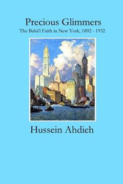 portada Precious Glimmers: The Bahá'í Faith in New York, 1892 - 1932 (en Inglés)