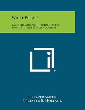 portada white pillars: early life and architecture of the lower mississippi valley country (in English)