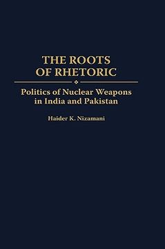 portada the roots of rhetoric: politics of nuclear weapons in india and pakistan