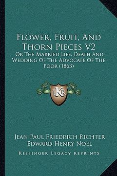 portada flower, fruit, and thorn pieces v2: or the married life, death and wedding of the advocate of the poor (1863)