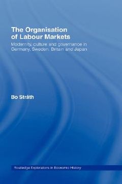 portada the organisation of labour markets: modernity, culture, and governance in germany, sweden, britain, and japan (en Inglés)