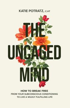 portada The Uncaged Mind: How to Break Free From Your Subconscious Conditioning to Live a Wildly Fulfilling Life