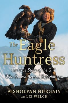 portada The Eagle Huntress: The True Story of the Girl who Soared Beyond Expectations (en Inglés)