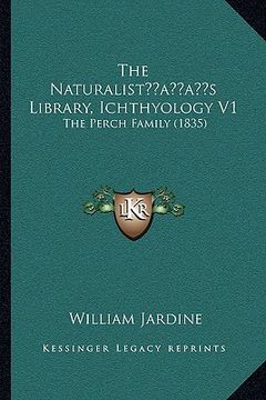 portada the naturalistacentsa -a centss library, ichthyology v1: the perch family (1835) (in English)