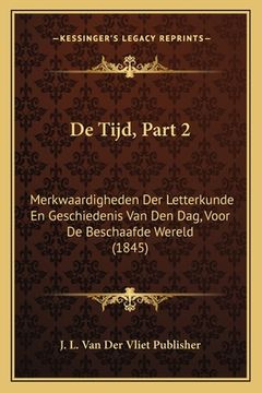 portada De Tijd, Part 2: Merkwaardigheden Der Letterkunde En Geschiedenis Van Den Dag, Voor De Beschaafde Wereld (1845)
