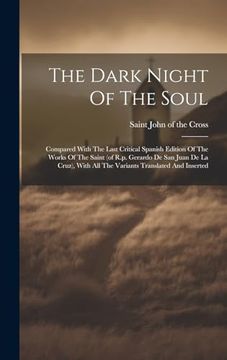 portada The Dark Night of the Soul; Compared With the Last Critical Spanish Edition of the Works of the Saint (of R. P. Gerardo de san Juan de la Cruz), With all the Variants Translated and Inserted