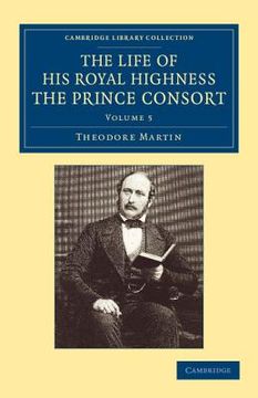 portada The Life of his Royal Highness the Prince Consort: Volume 5 (Cambridge Library Collection - British and Irish History, 19Th Century) 