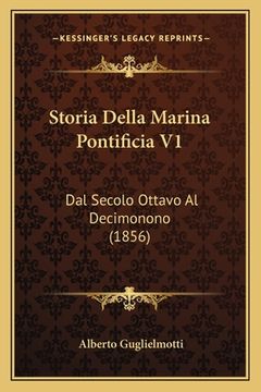 portada Storia Della Marina Pontificia V1: Dal Secolo Ottavo Al Decimonono (1856) (en Italiano)