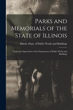 portada Parks and Memorials of the State of Illinois: Under the Supervision of the Department of Public Works and Buildings (en Inglés)