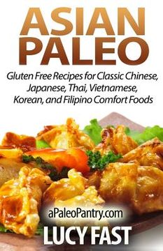 portada Asian Paleo: Gluten Free Recipes for Classic Chinese, Japanese, Thai, Vietnamese, Korean, and Filipino Comfort Foods (Paleo Diet Solution Series) (en Inglés)