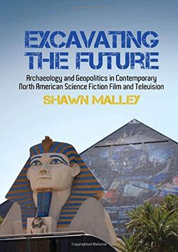 portada Excavating the Future: Archaeology and Geopolitics in Contemporary North American Science Fiction Film and Television (en Inglés)