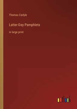 portada Latter-Day Pamphlets: in large print (en Inglés)