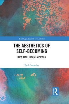 portada The Aesthetics of Self-Becoming: How art Forms Empower (Routledge Research in Aesthetics) (en Inglés)