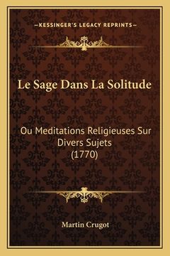 portada Le Sage Dans La Solitude: Ou Meditations Religieuses Sur Divers Sujets (1770) (en Francés)