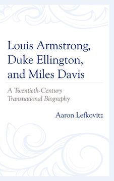 portada Louis Armstrong, Duke Ellington, and Miles Davis: A Twentieth-Century Transnational Biography (in English)
